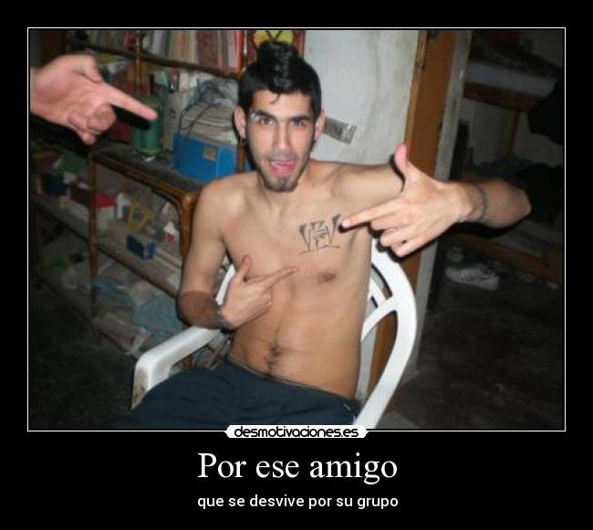 Por ese amigo - que se desvive por su grupo