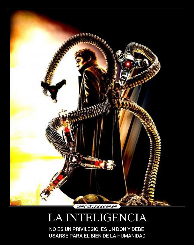 LA INTELIGENCIA - NO ES UN PRIVILEGIO, ES UN DON Y DEBE
USARSE PARA EL BIEN DE LA HUMANIDAD