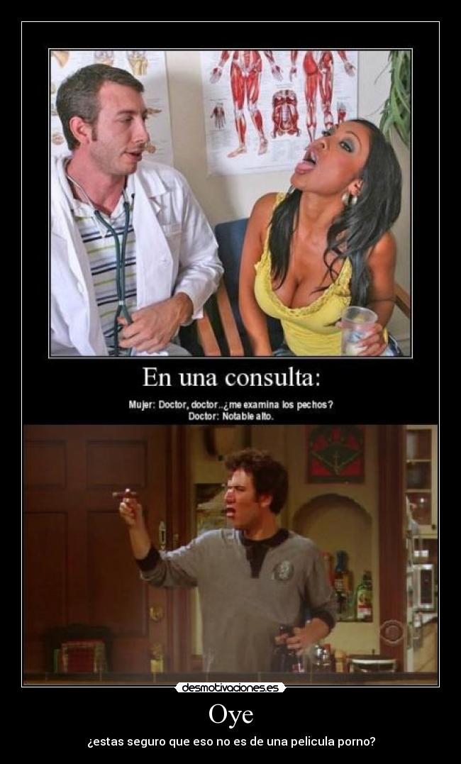Oye - ¿estas seguro que eso no es de una pelicula porno?