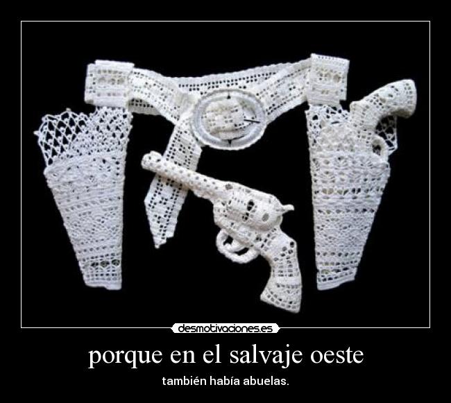 porque en el salvaje oeste - también había abuelas.