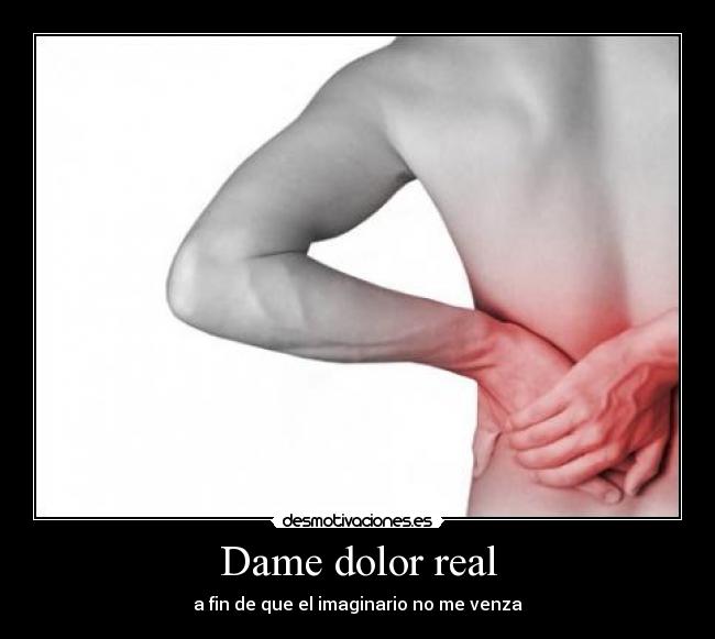 Dame dolor real -