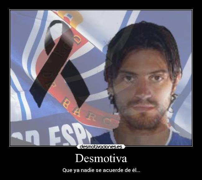 Desmotiva - Que ya nadie se acuerde de él...