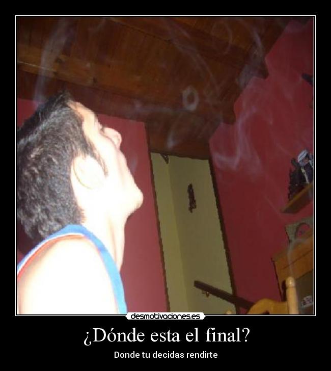¿Dónde esta el final? - Donde tu decidas rendirte