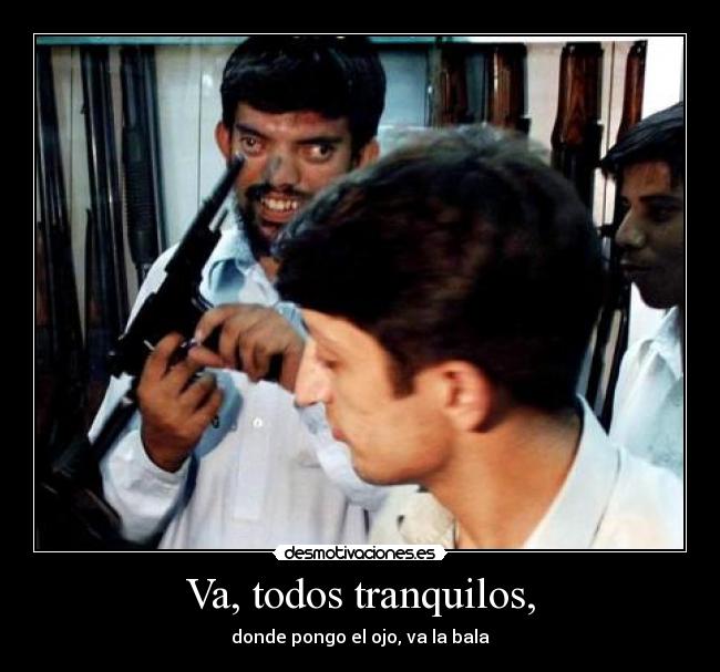 Va, todos tranquilos, - 