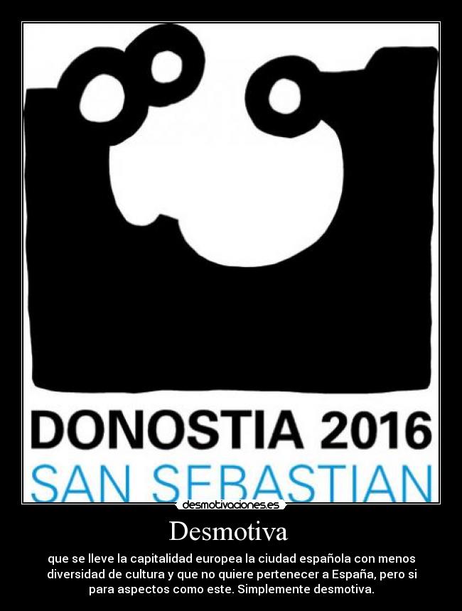 Desmotiva - que se lleve la capitalidad europea la ciudad española con menos
diversidad de cultura y que no quiere pertenecer a España, pero si
para aspectos como este. Simplemente desmotiva.