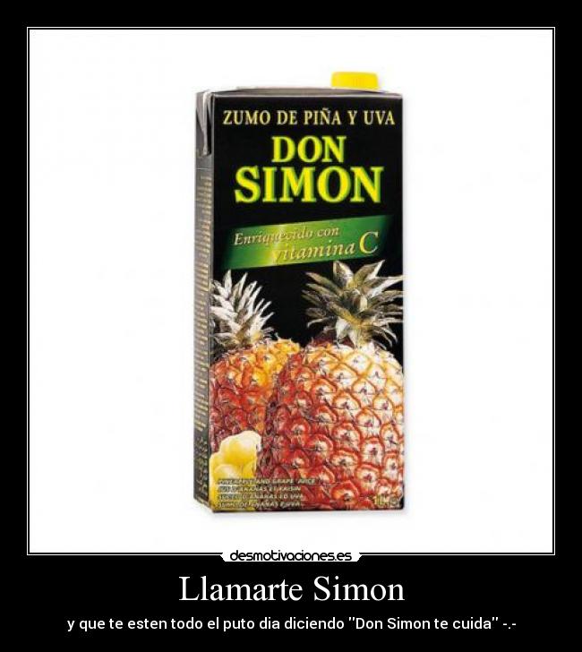Llamarte Simon - y que te esten todo el puto dia diciendo Don Simon te cuida -.-