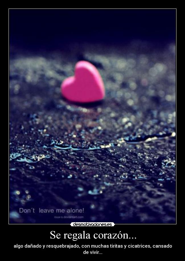 Se regala corazón... - algo dañado y resquebrajado, con muchas tiritas y cicatrices, cansado de vivir...