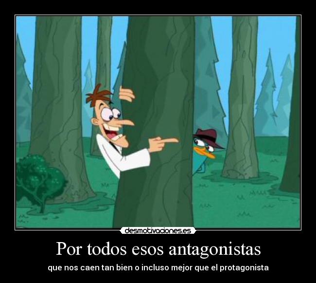 Por todos esos antagonistas -