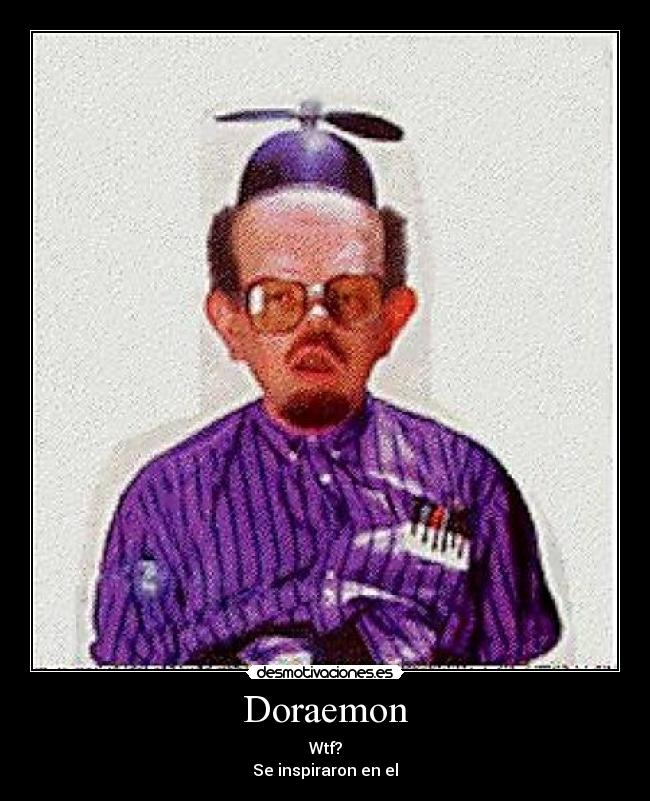 Doraemon - Wtf?
Se inspiraron en el