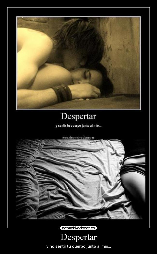Despertar - y no sentir tu cuerpo junto al mío...