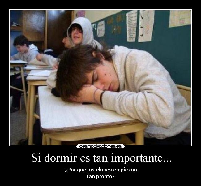 Si dormir es tan importante... - ¿Por qué las clases empiezan
tan pronto?