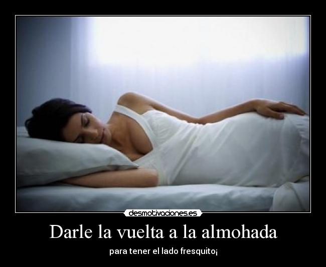 Darle la vuelta a la almohada - para tener el lado fresquito¡