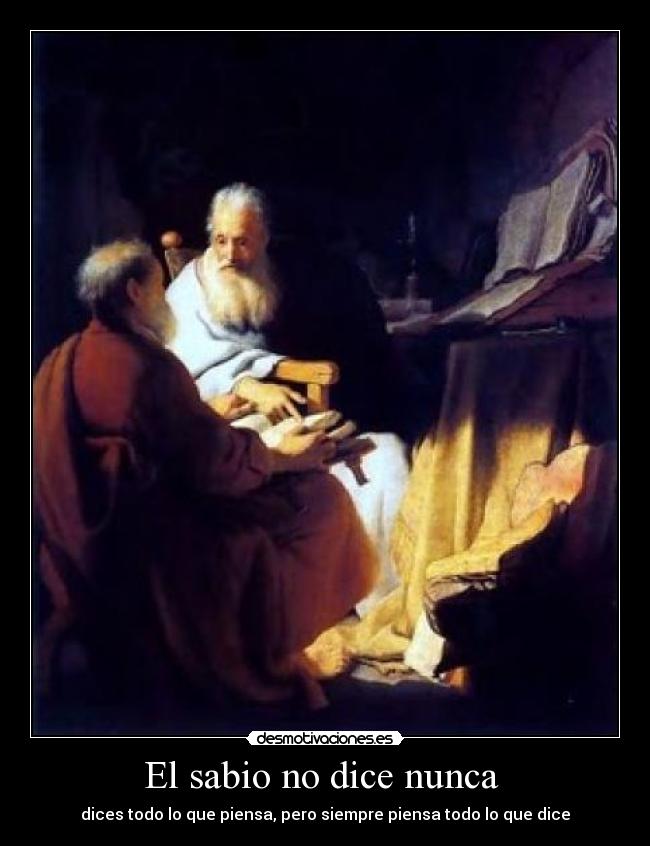 El sabio no dice nunca  - dices todo lo que piensa, pero siempre piensa todo lo que dice