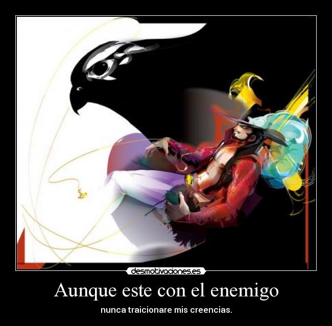 Aunque este con el enemigo - nunca traicionare mis creencias.