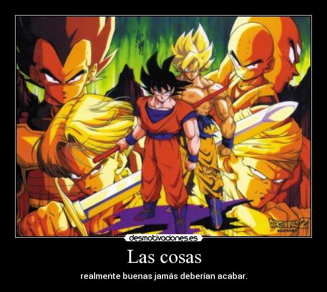 Las cosas - realmente buenas jamás deberían acabar.