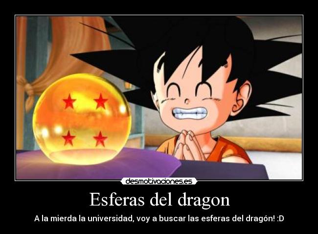 Esferas del dragon - A la mierda la universidad, voy a buscar las esferas del dragón! :D