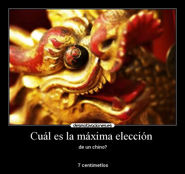 Cuál es la máxima elección  - de un chino?


7 centimetlos