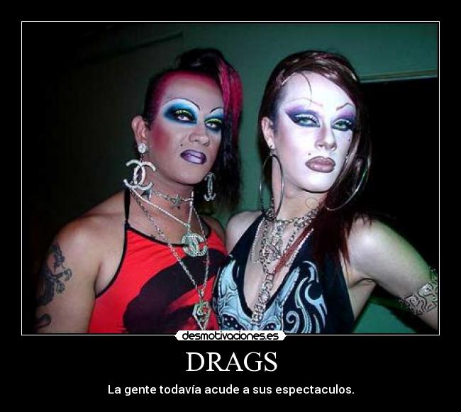 DRAGS - La gente todavía acude a sus espectaculos.