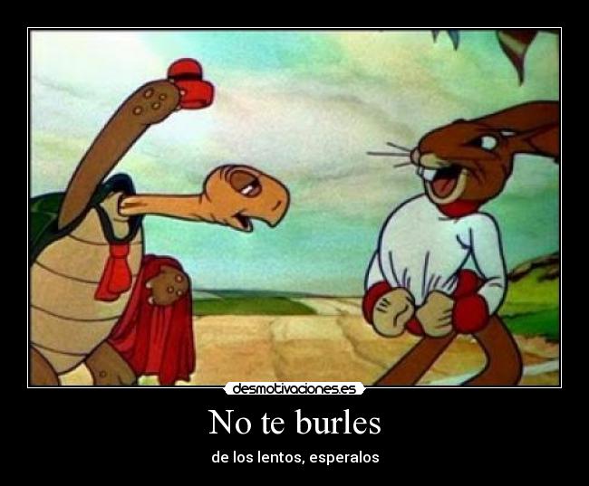 No te burles - de los lentos, esperalos