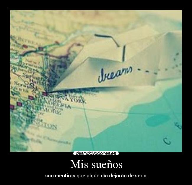 Mis sueños - son mentiras que algún día dejarán de serlo.