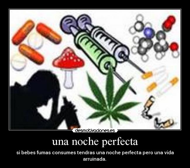 una noche perfecta - si bebes fumas consumes tendras una noche perfecta pero una vida arruinada. 