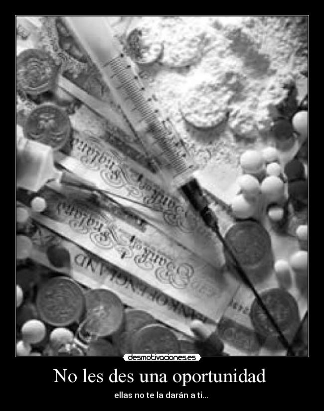 No les des una oportunidad -
