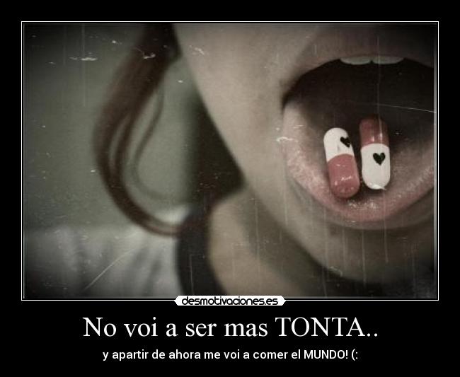 No voi a ser mas TONTA.. - 