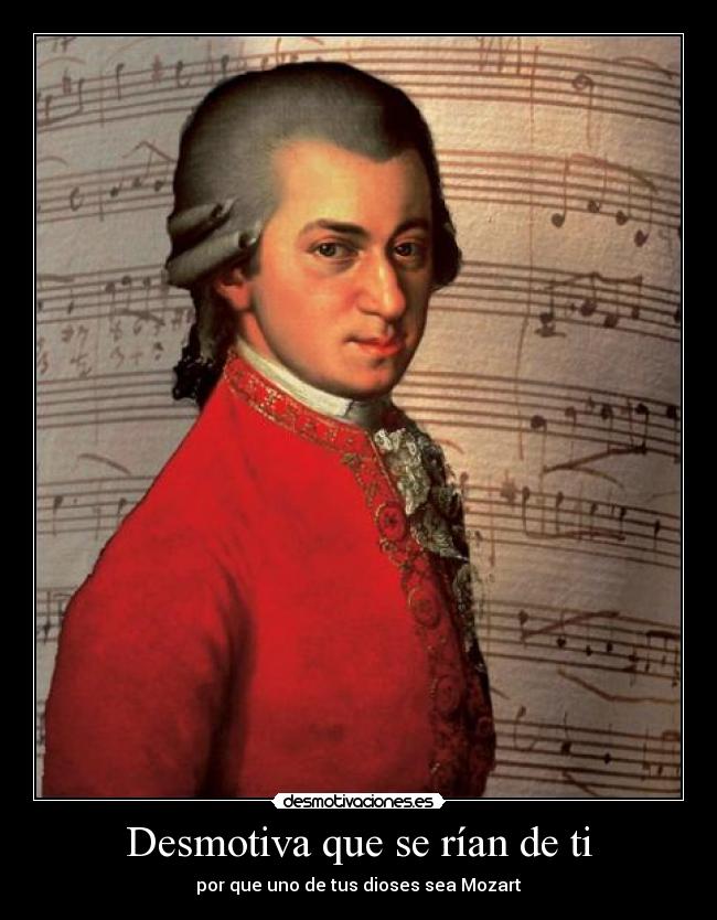 Desmotiva que se rían de ti - por que uno de tus dioses sea Mozart