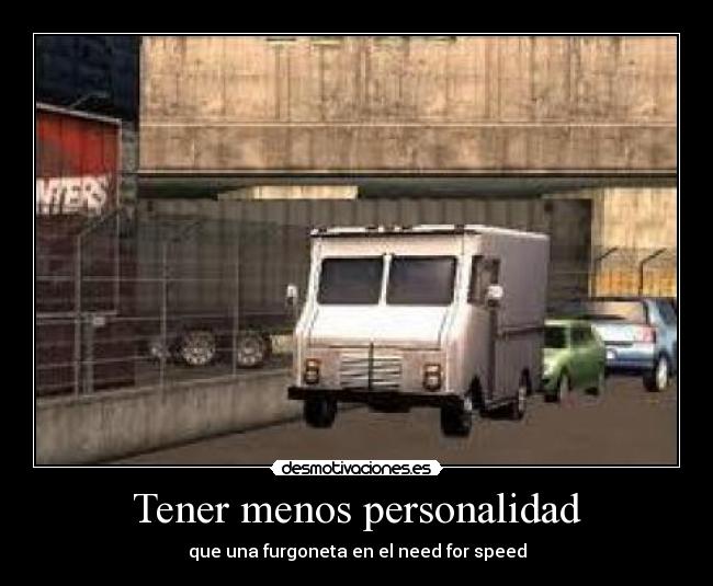 Tener menos personalidad - que una furgoneta en el need for speed