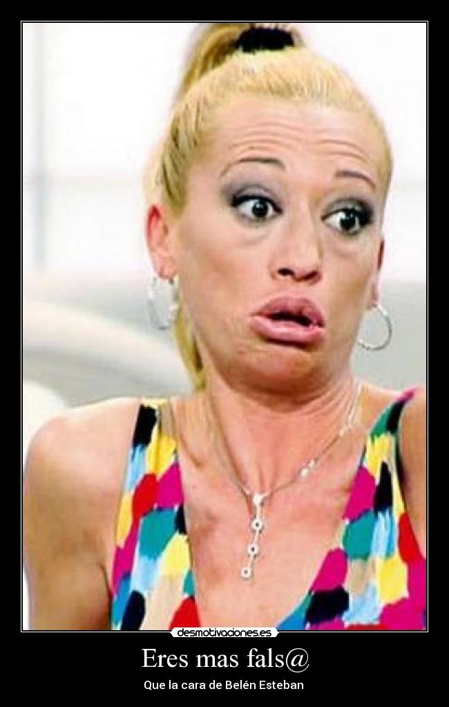 Eres mas fals@ - Que la cara de Belén Esteban
