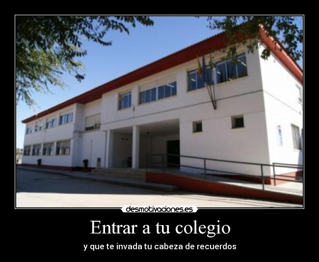 Entrar a tu colegio - y que te invada tu cabeza de recuerdos