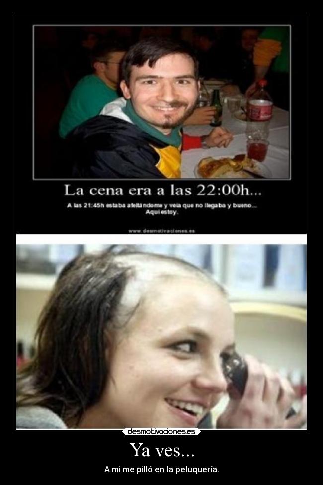 Ya ves... - A mi me pilló en la peluquería.