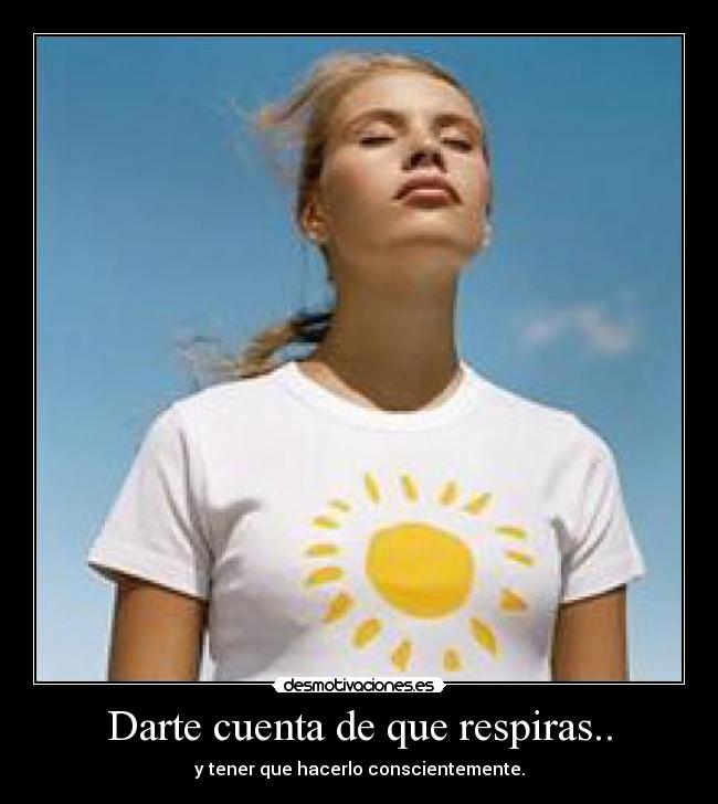 Darte cuenta de que respiras.. - 