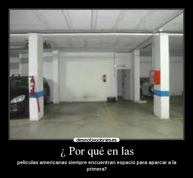 ¿ Por qué en las - películas americanas siempre encuentran espacio para aparcar a la primera?