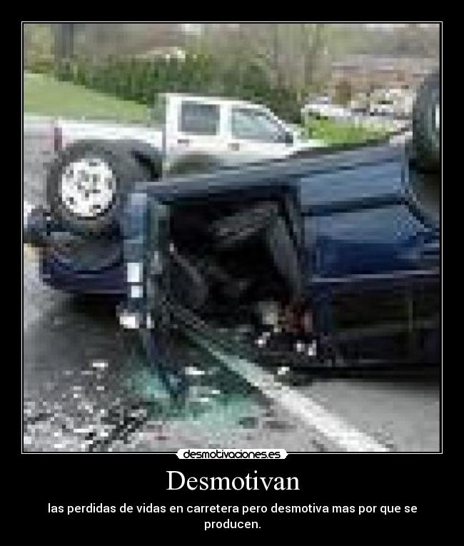 Desmotivan - las perdidas de vidas en carretera pero desmotiva mas por que se producen.