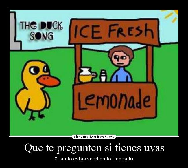 carteles que te pregunten si tienes uvas cuando vendes limonada the duck song desmotivaciones
