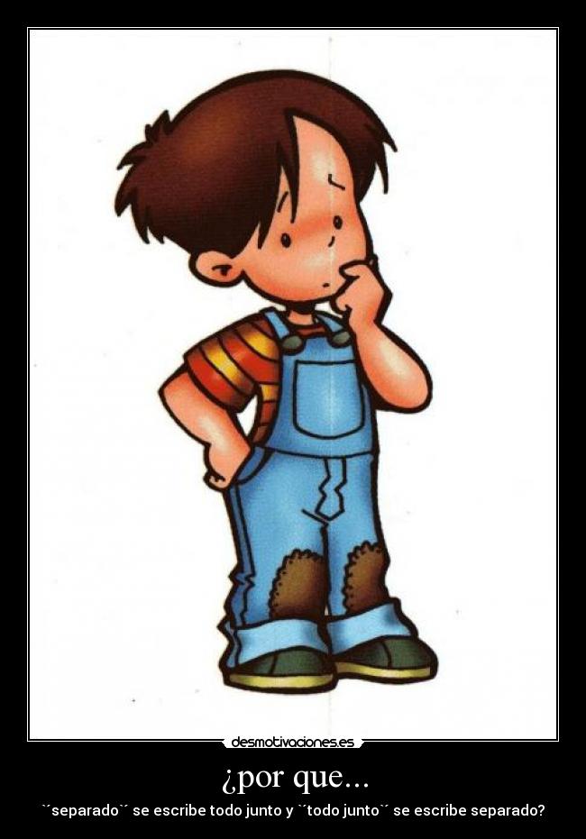 ¿por que... - `´separado`´ se escribe todo junto y `´todo junto`´ se escribe separado?