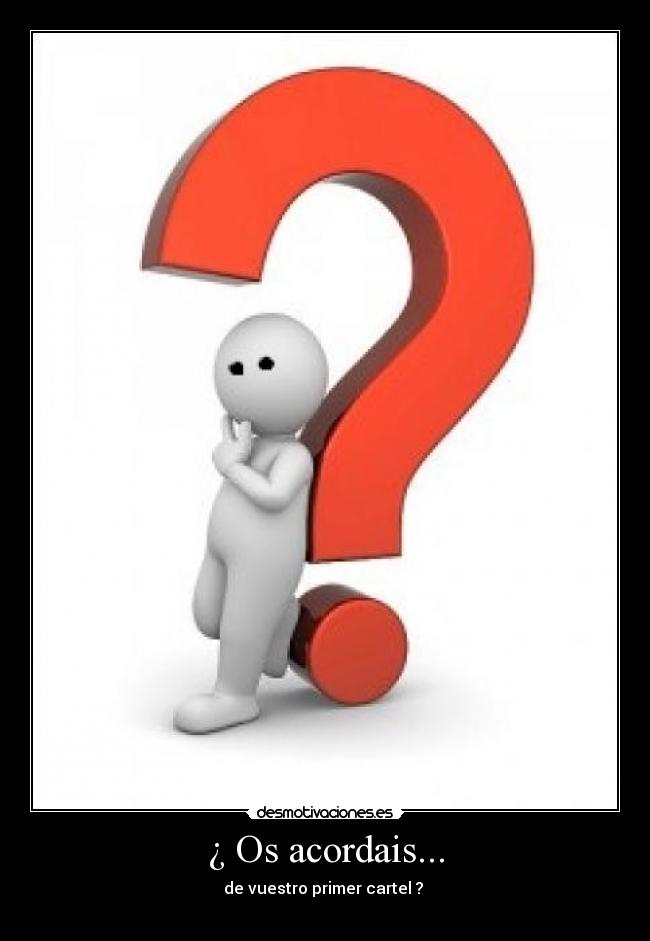 ¿ Os acordais... - de vuestro primer cartel ?