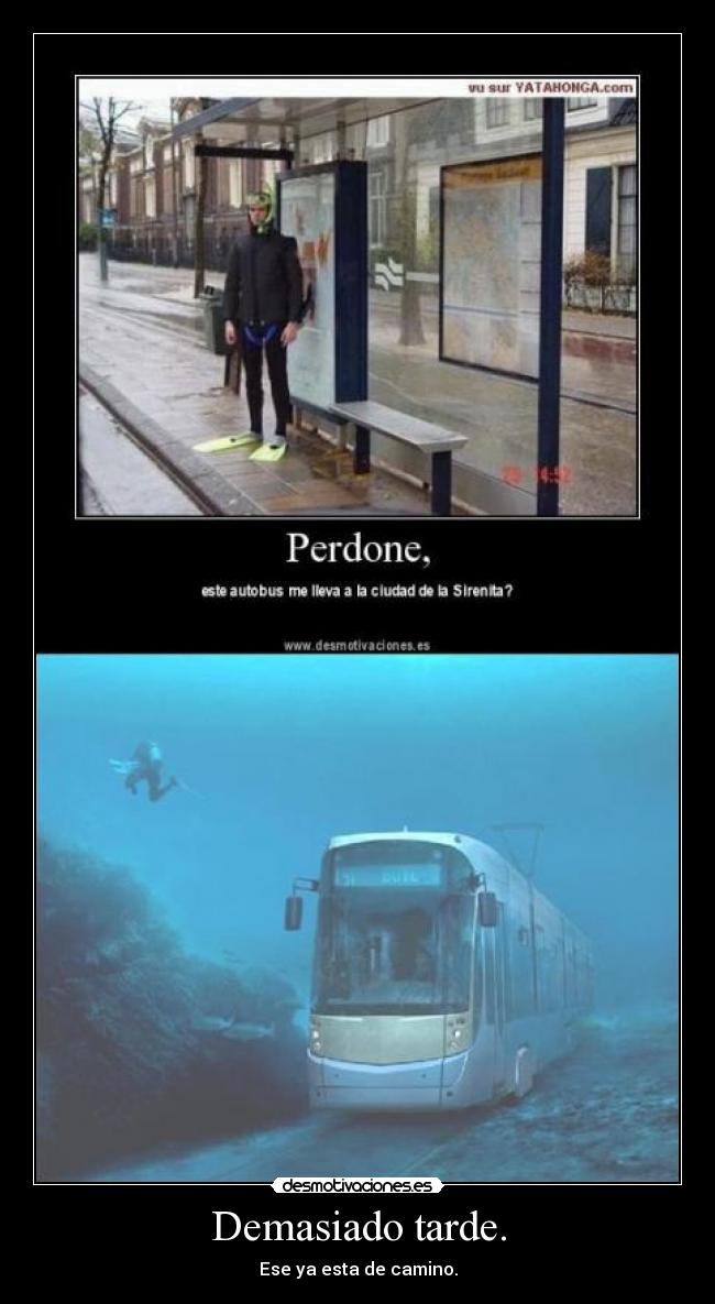 Demasiado tarde. - Ese ya esta de camino.