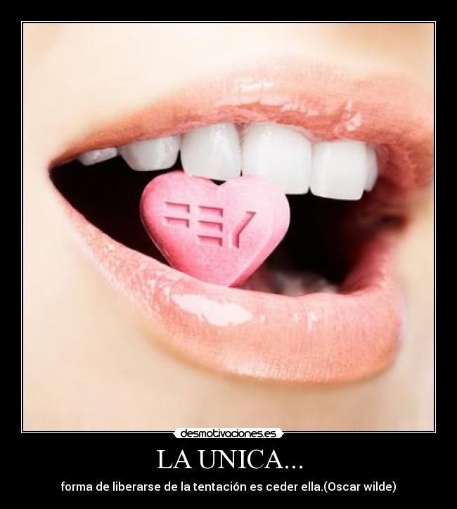 LA UNICA... - forma de liberarse de la tentación es ceder ella.(Oscar wilde)