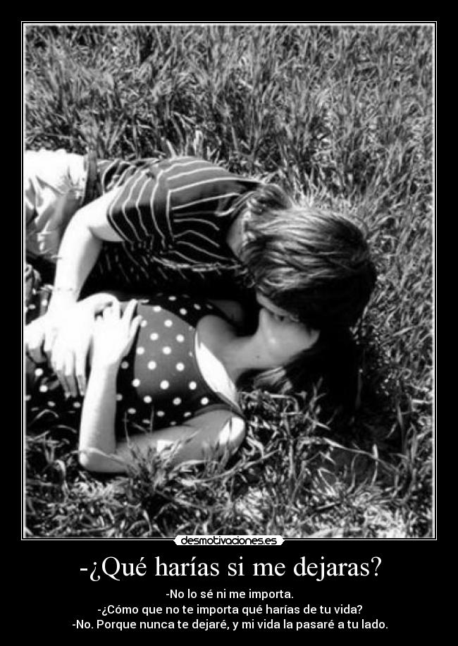 -¿Qué harías si me dejaras? - 