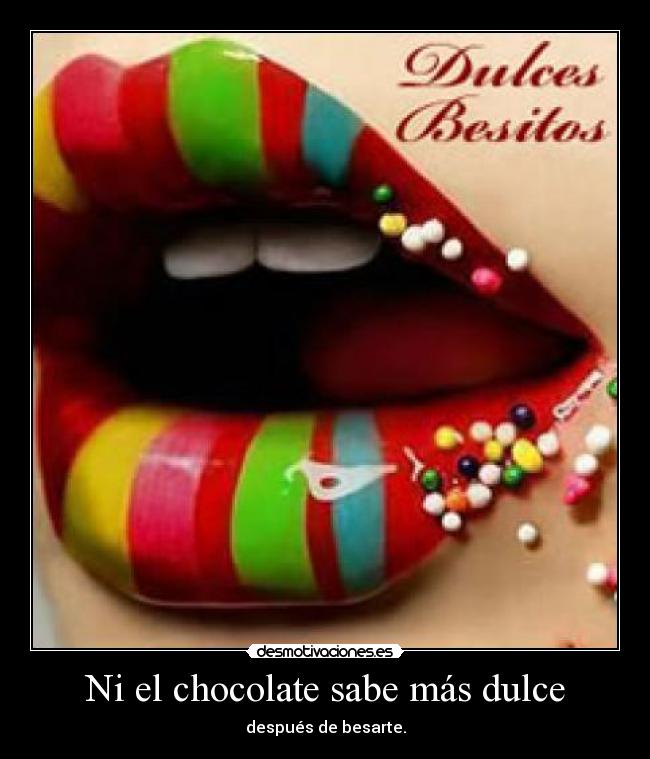 Ni el chocolate sabe más dulce - después de besarte.