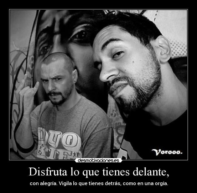 Disfruta lo que tienes delante, - 