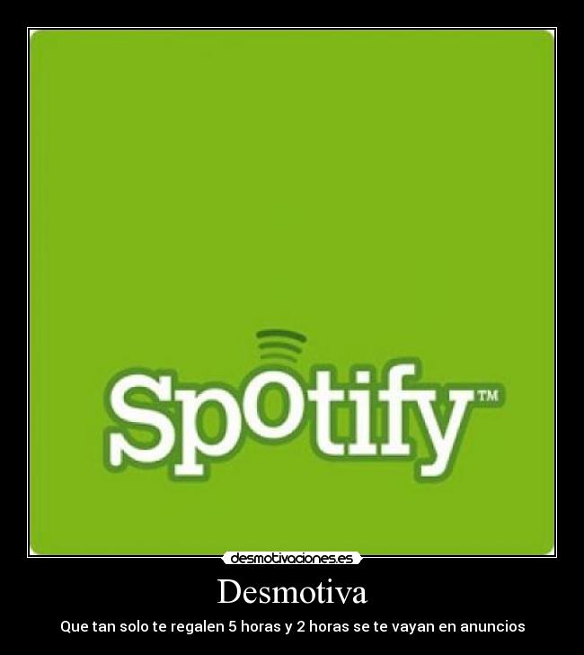 Desmotiva - Que tan solo te regalen 5 horas y 2 horas se te vayan en anuncios