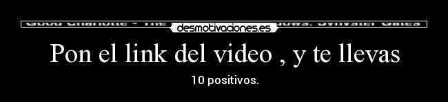 Pon el link del video , y te llevas - 