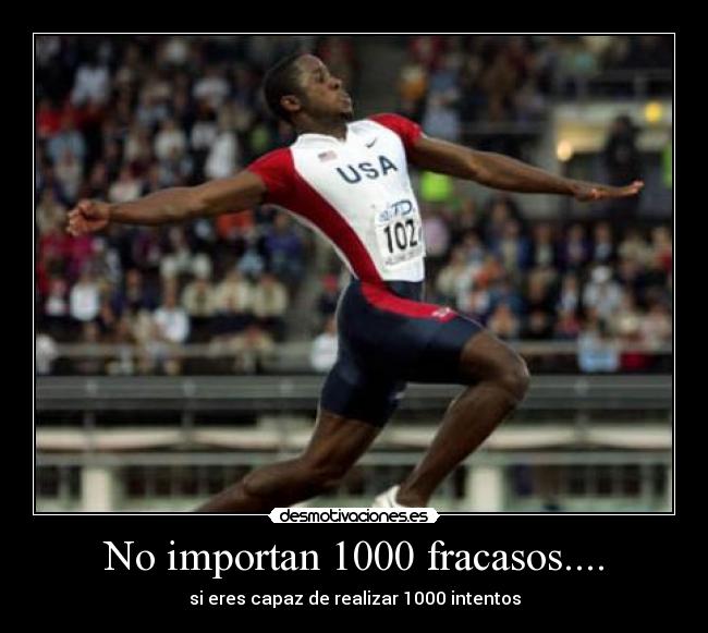 No importan 1000 fracasos.... - si eres capaz de realizar 1000 intentos
