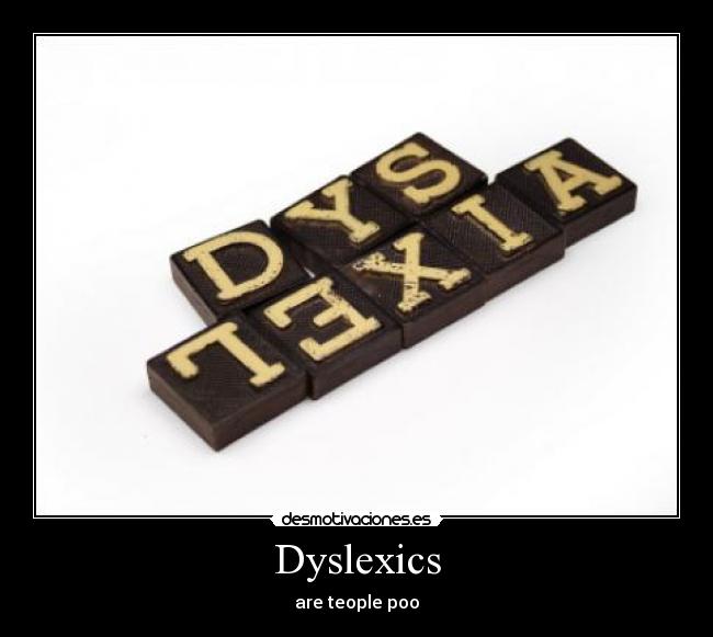Dyslexics - are teople poo