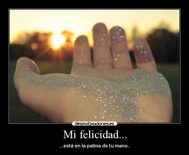 Mi felicidad... -