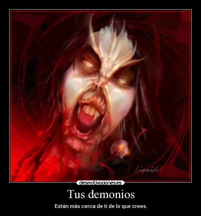 Tus demonios - Están más cerca de ti de lo que crees.