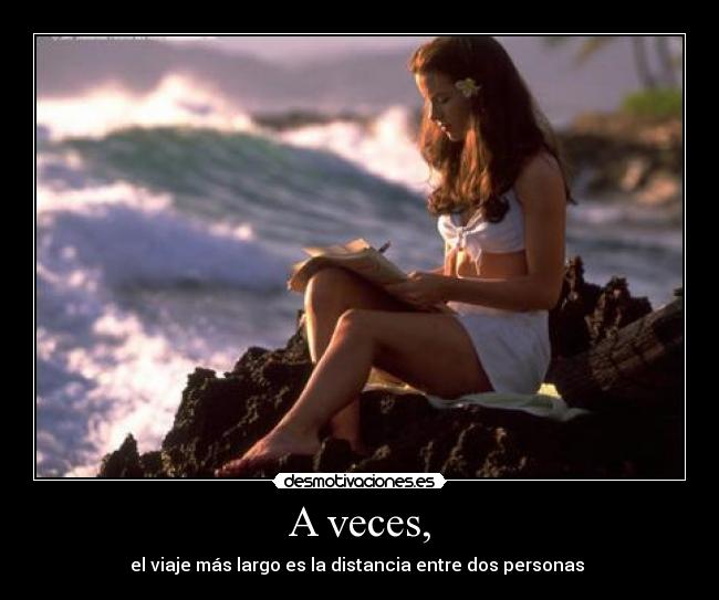 A veces, - el viaje más largo es la distancia entre dos personas 